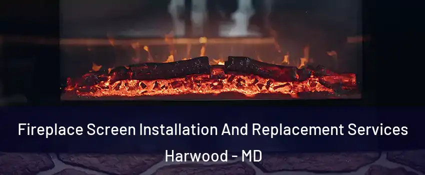 Fireplace Screen Installation And Replacement Services Harwood - MD