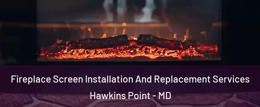 Fireplace Screen Installation And Replacement Services Hawkins Point - MD
