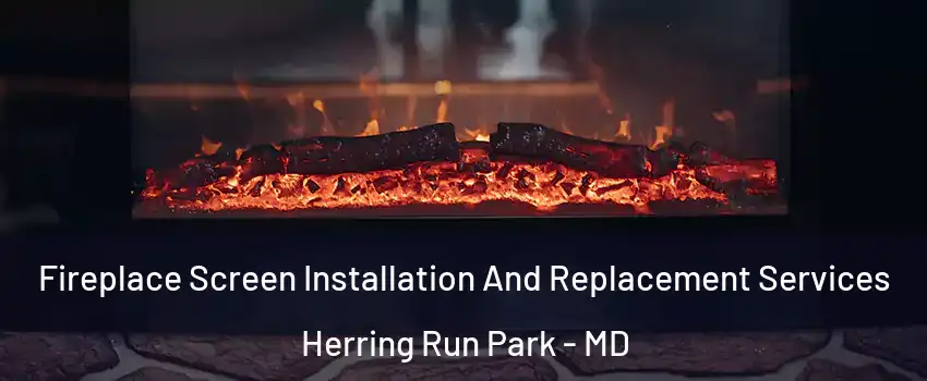 Fireplace Screen Installation And Replacement Services Herring Run Park - MD