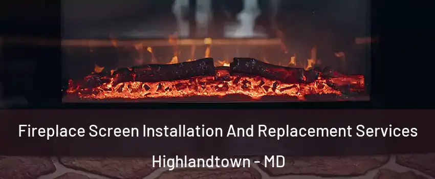 Fireplace Screen Installation And Replacement Services Highlandtown - MD