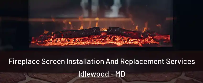 Fireplace Screen Installation And Replacement Services Idlewood - MD