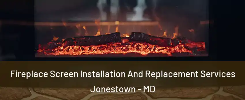 Fireplace Screen Installation And Replacement Services Jonestown - MD