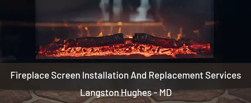 Fireplace Screen Installation And Replacement Services Langston Hughes - MD