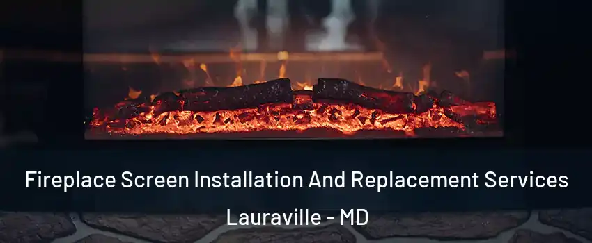 Fireplace Screen Installation And Replacement Services Lauraville - MD