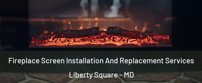 Fireplace Screen Installation And Replacement Services Liberty Square - MD