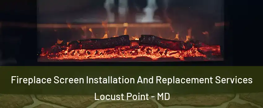 Fireplace Screen Installation And Replacement Services Locust Point - MD