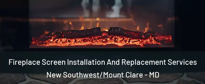 Fireplace Screen Installation And Replacement Services New Southwest/Mount Clare - MD