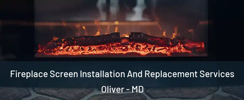 Fireplace Screen Installation And Replacement Services Oliver - MD