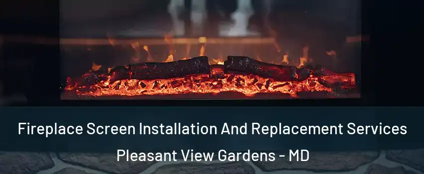 Fireplace Screen Installation And Replacement Services Pleasant View Gardens - MD