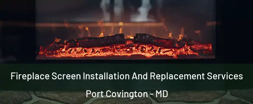Fireplace Screen Installation And Replacement Services Port Covington - MD