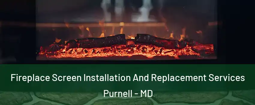 Fireplace Screen Installation And Replacement Services Purnell - MD