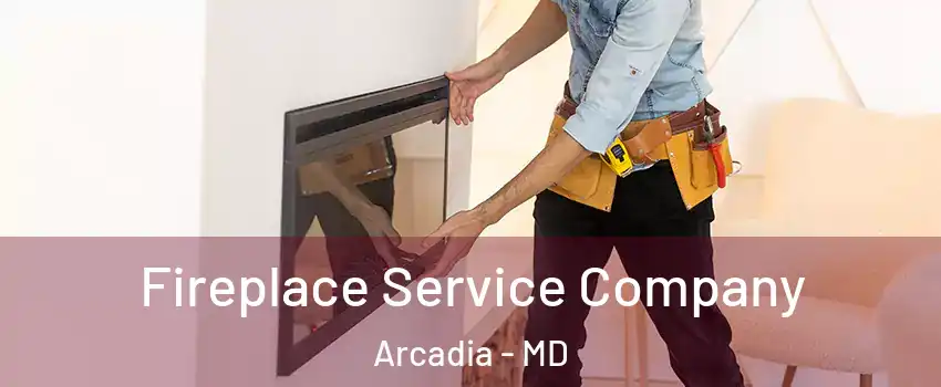 Fireplace Service Company Arcadia - MD