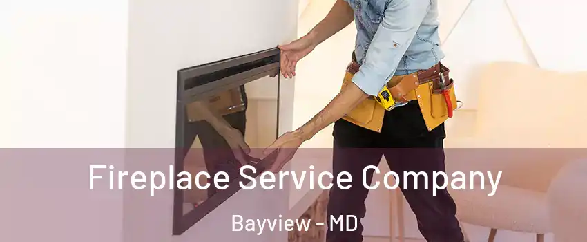 Fireplace Service Company Bayview - MD