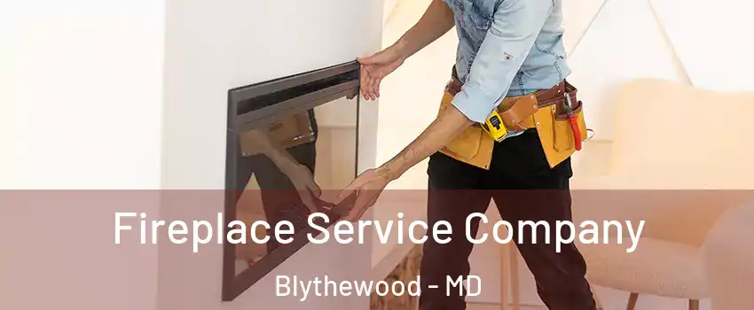 Fireplace Service Company Blythewood - MD