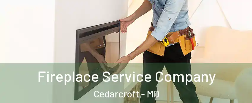 Fireplace Service Company Cedarcroft - MD