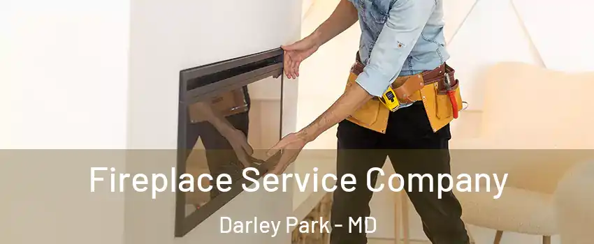 Fireplace Service Company Darley Park - MD