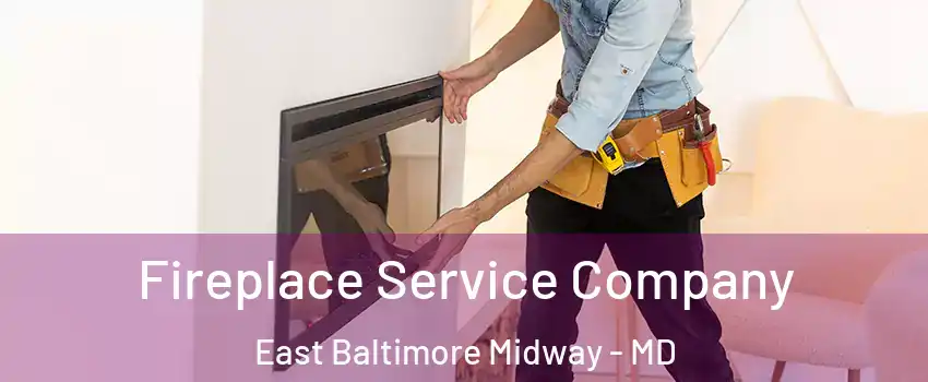 Fireplace Service Company East Baltimore Midway - MD