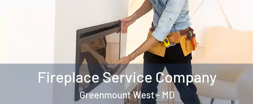 Fireplace Service Company Greenmount West - MD