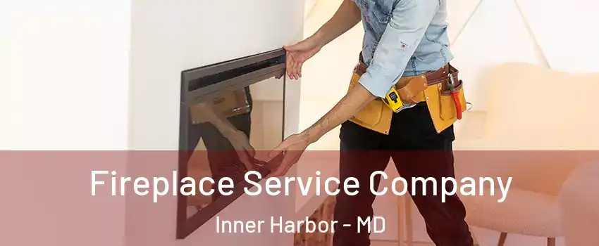Fireplace Service Company Inner Harbor - MD