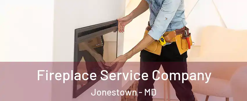 Fireplace Service Company Jonestown - MD