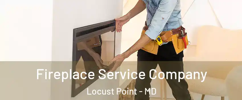 Fireplace Service Company Locust Point - MD