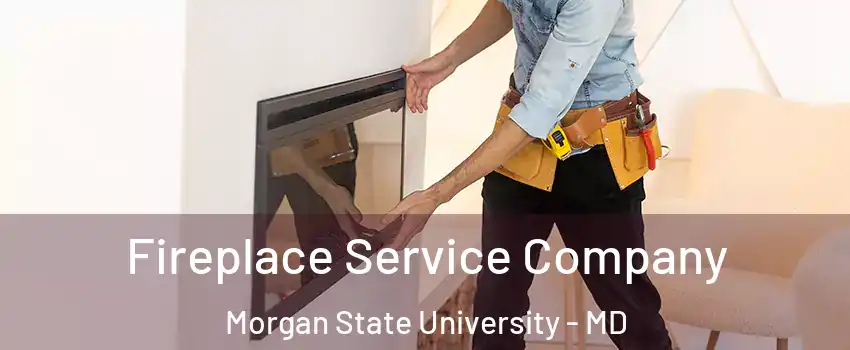 Fireplace Service Company Morgan State University - MD