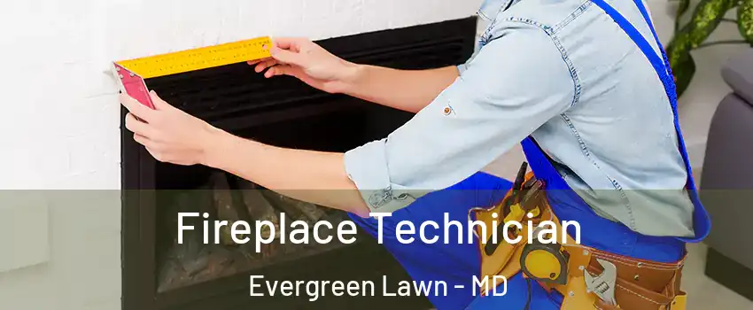 Fireplace Technician Evergreen Lawn - MD