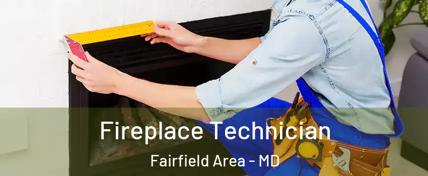 Fireplace Technician Fairfield Area - MD