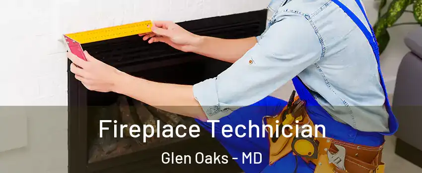 Fireplace Technician Glen Oaks - MD