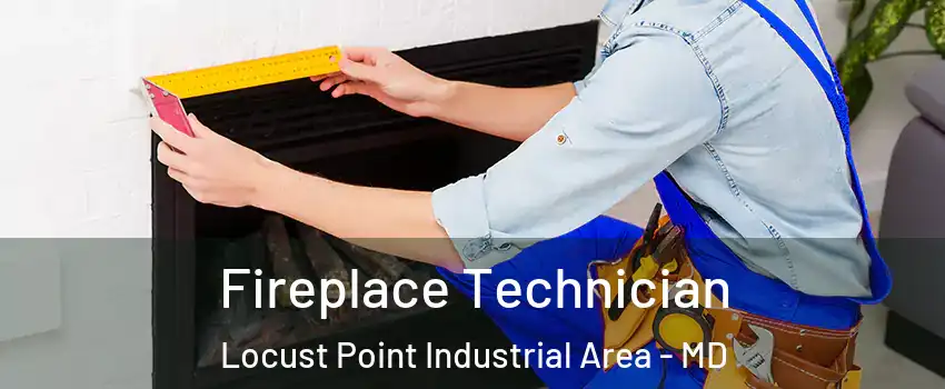Fireplace Technician Locust Point Industrial Area - MD