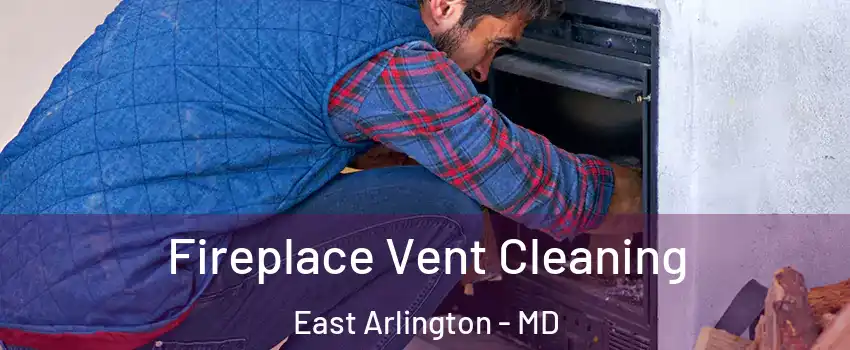 Fireplace Vent Cleaning East Arlington - MD