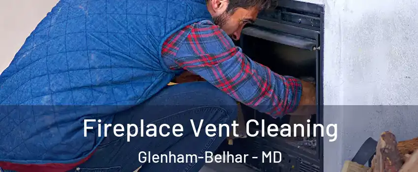 Fireplace Vent Cleaning Glenham-Belhar - MD