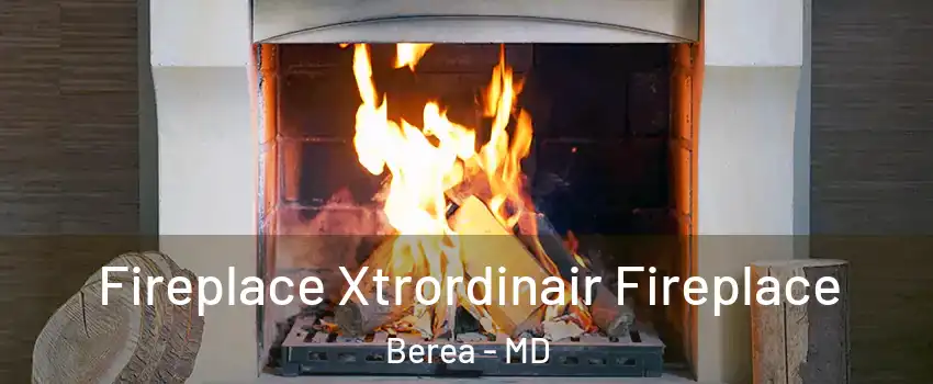 Fireplace Xtrordinair Fireplace Berea - MD