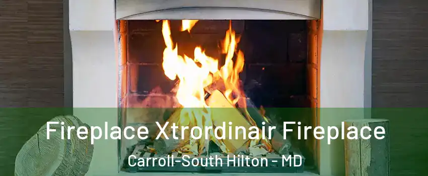 Fireplace Xtrordinair Fireplace Carroll-South Hilton - MD