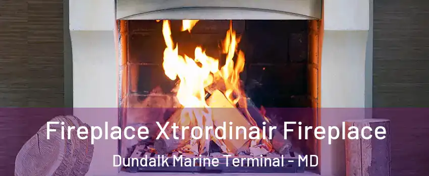 Fireplace Xtrordinair Fireplace Dundalk Marine Terminal - MD