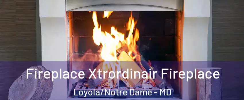 Fireplace Xtrordinair Fireplace Loyola/Notre Dame - MD