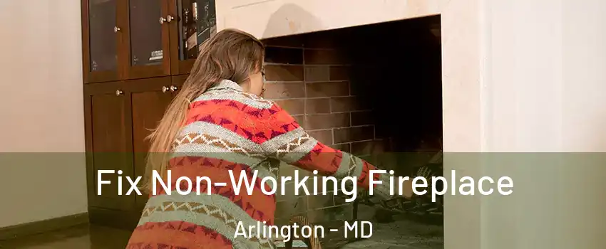 Fix Non-Working Fireplace Arlington - MD