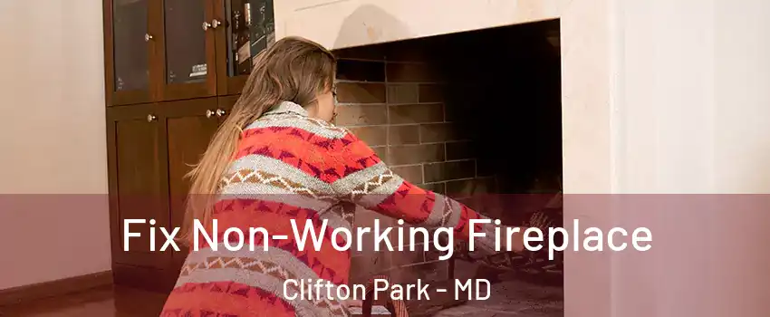Fix Non-Working Fireplace Clifton Park - MD