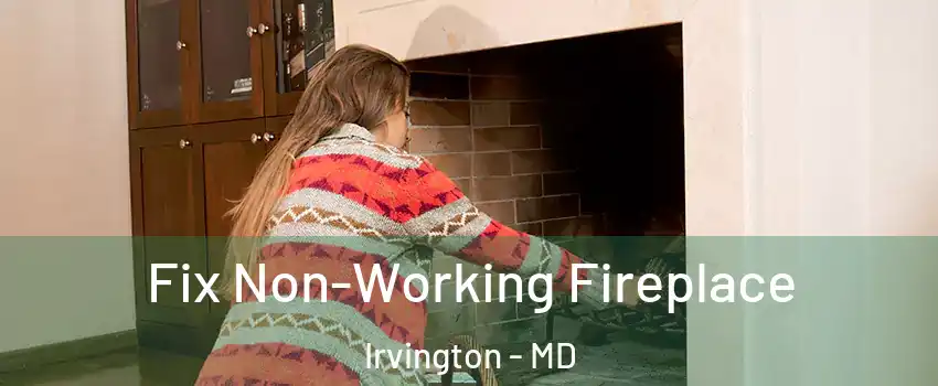 Fix Non-Working Fireplace Irvington - MD
