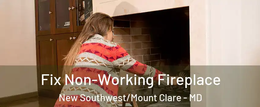 Fix Non-Working Fireplace New Southwest/Mount Clare - MD