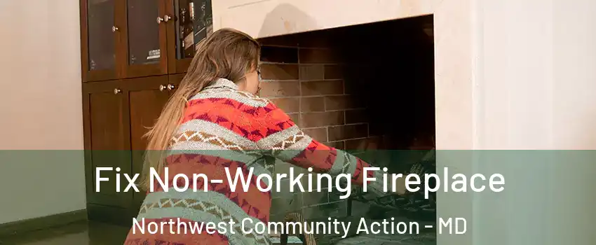 Fix Non-Working Fireplace Northwest Community Action - MD
