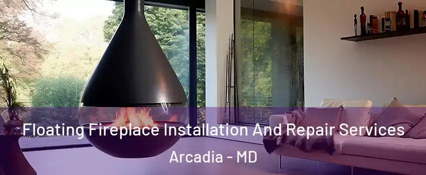 Floating Fireplace Installation And Repair Services Arcadia - MD