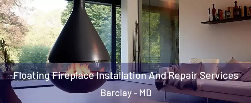 Floating Fireplace Installation And Repair Services Barclay - MD