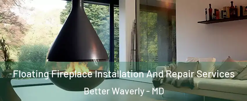Floating Fireplace Installation And Repair Services Better Waverly - MD