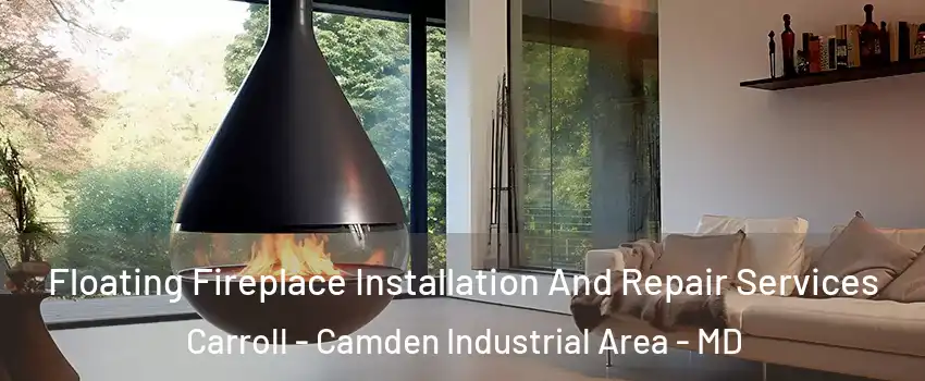 Floating Fireplace Installation And Repair Services Carroll - Camden Industrial Area - MD