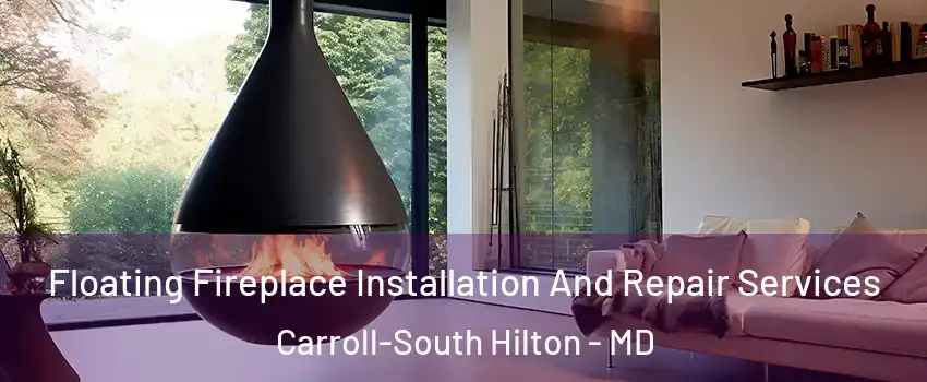 Floating Fireplace Installation And Repair Services Carroll-South Hilton - MD