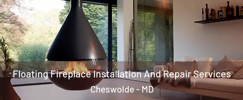 Floating Fireplace Installation And Repair Services Cheswolde - MD