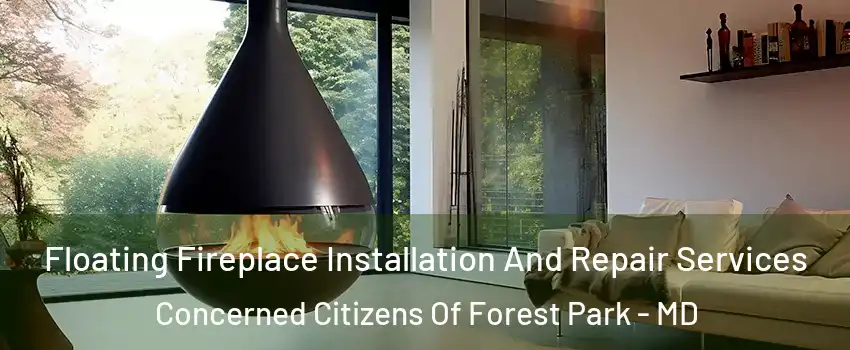 Floating Fireplace Installation And Repair Services Concerned Citizens Of Forest Park - MD