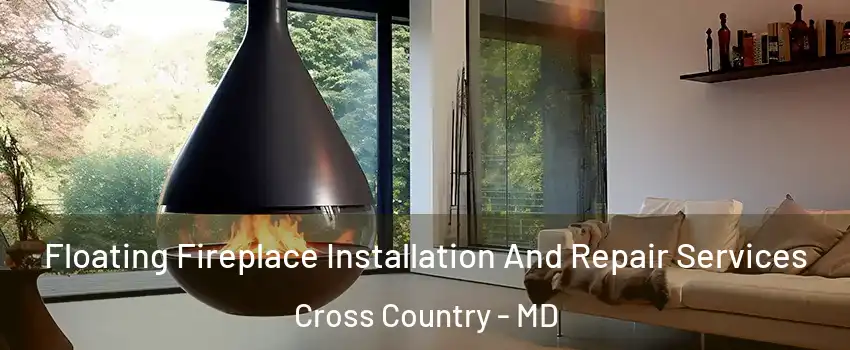 Floating Fireplace Installation And Repair Services Cross Country - MD