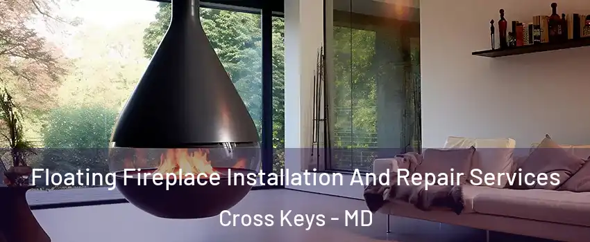 Floating Fireplace Installation And Repair Services Cross Keys - MD